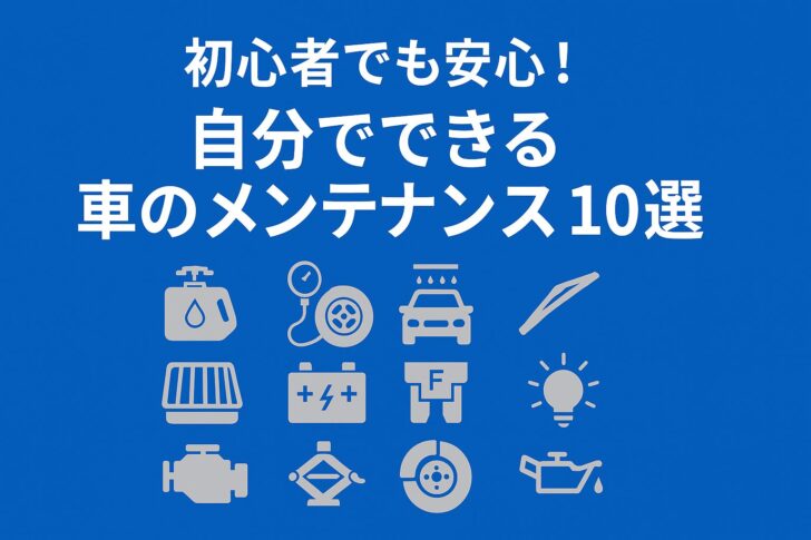 初心者でも安心!自分でできる車のメンテナンス10選|節約・時短にも◎