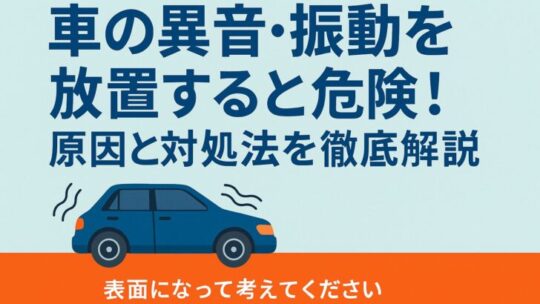 【保存版】車の異音や振動を放置すると危険！原因と対処法を徹底解説