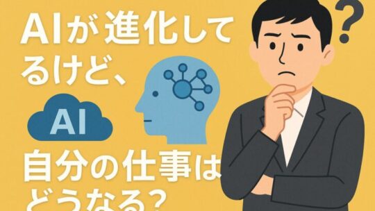 AIが進化してるけど、自分の仕事はどうなる？不安をチャンスに変える5つの視点