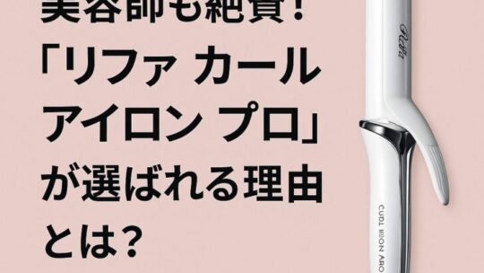 美容師も絶賛！「リファ カールアイロン プロ」が選ばれる理由とは？