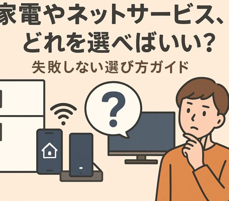 【2025年最新版】家電やネットサービス、どれを選べばいい?失敗しない選び方ガイド
