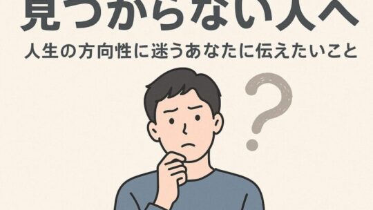 やりたいことが見つからない人へ｜人生の方向性に迷うあなたに伝えたいこと