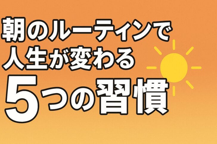 【朝で人生が変わる】今日からできる朝のルーティン5選｜1日を最高にスタートさせる習慣術