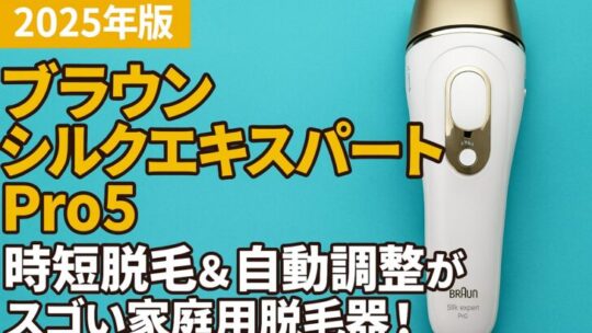 【2025年版】ブラウン シルクエキスパート Pro5を徹底レビュー｜時短脱毛＆自動調整がスゴい家庭用脱毛器！