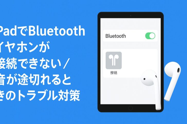 iPadでBluetoothイヤホンが接続できない/音が途切れるときのトラブル対策まとめ