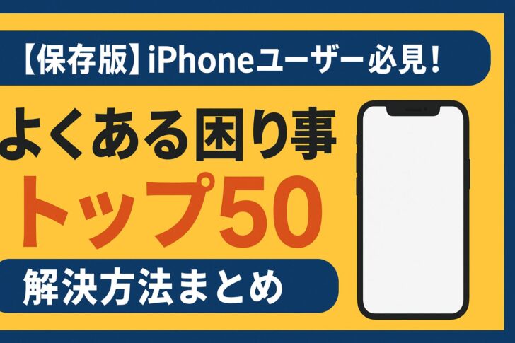 【保存版】iPhoneユーザー必見！よくある困り事トップ50と解決方法まとめ