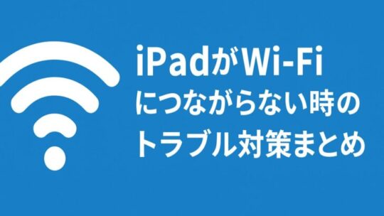 iPadがWi-Fiにつながらない時のトラブル対策まとめ