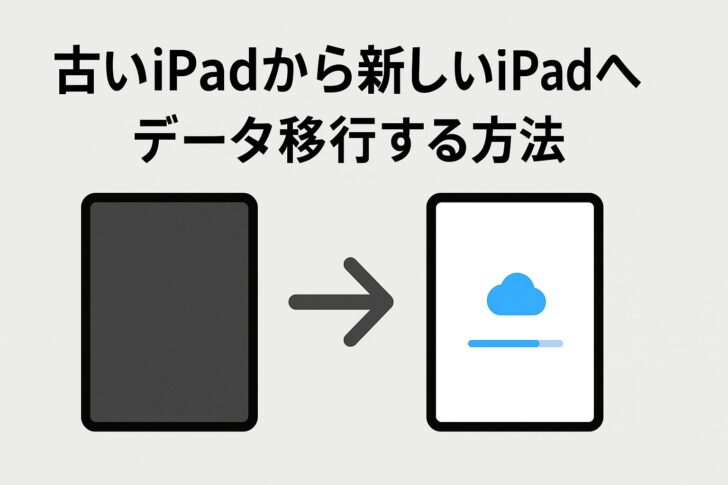古いiPadから新しいiPadへデータ移行する方法(詳細+トラブル対策)