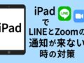 iPadで「LINE／Zoomの通知が来ない」時の原因別トラブル対策（詳しい手順）