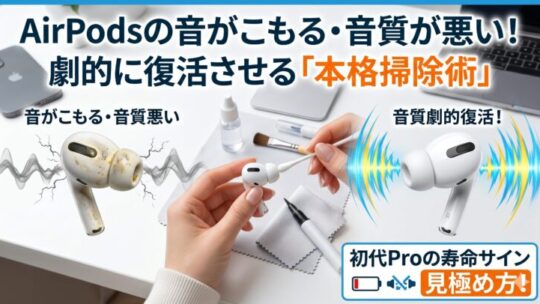 AirPodsの音がこもる・音質が悪い！劇的に復活させる「本格掃除術」と初代Proの寿命サイン！